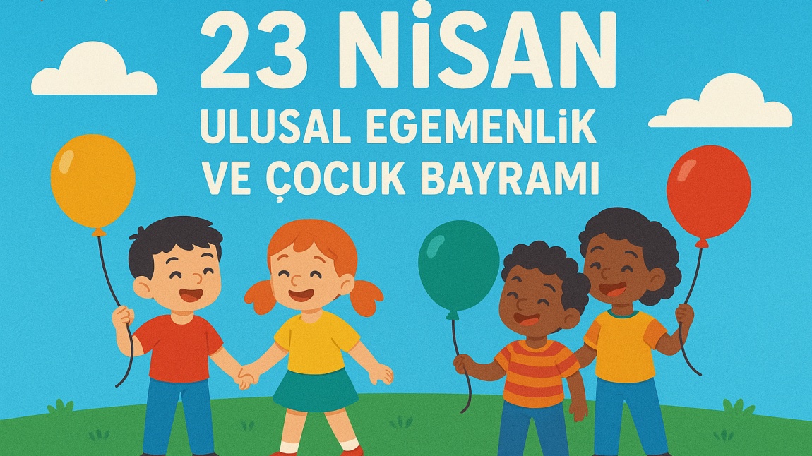 2025 YILI 23 NİSAN ULUSAL EGEMENLİK VE ÇOCUK BAYRAMI KUTLAMALARI
